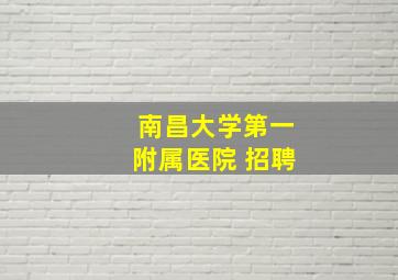 南昌大学第一附属医院 招聘